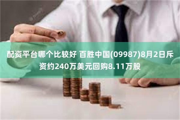 配资平台哪个比较好 百胜中国(09987)8月2日斥资约240万美元回购8.11万股