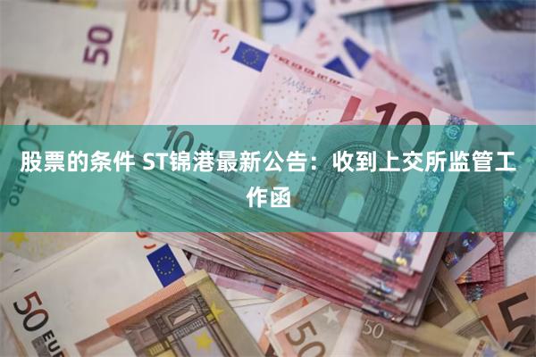 股票的条件 ST锦港最新公告：收到上交所监管工作函