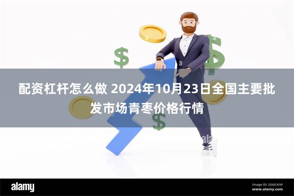 配资杠杆怎么做 2024年10月23日全国主要批发市场青枣价格行情